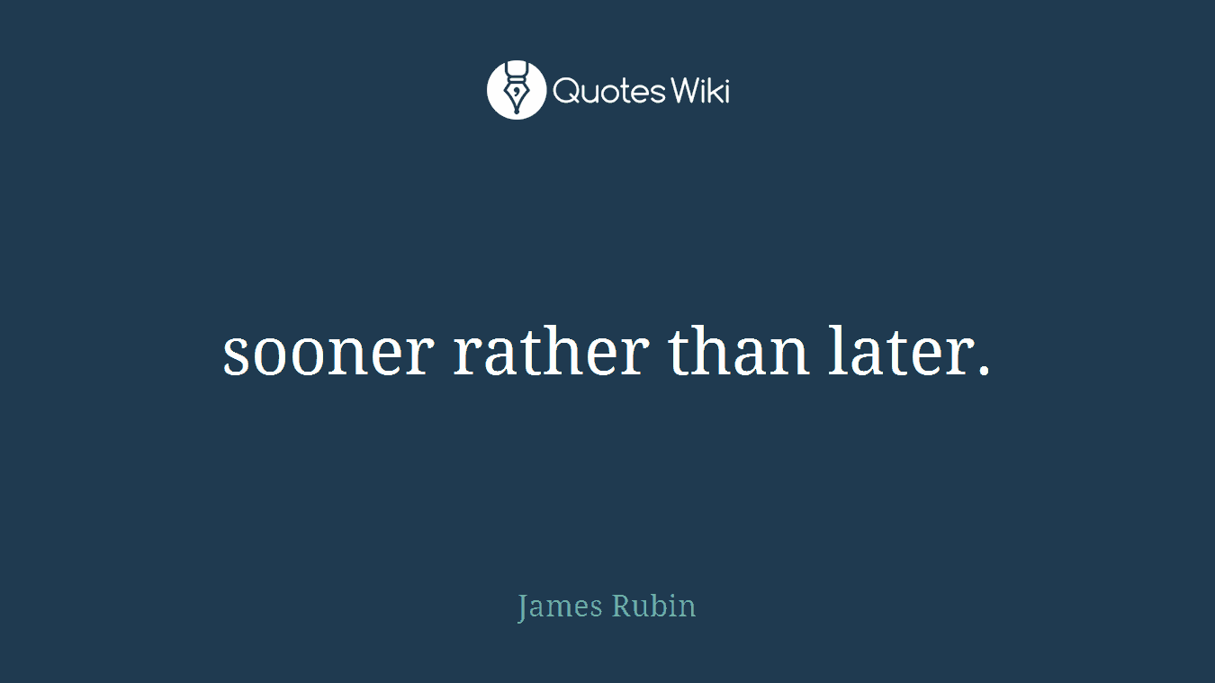sooner rather than later.