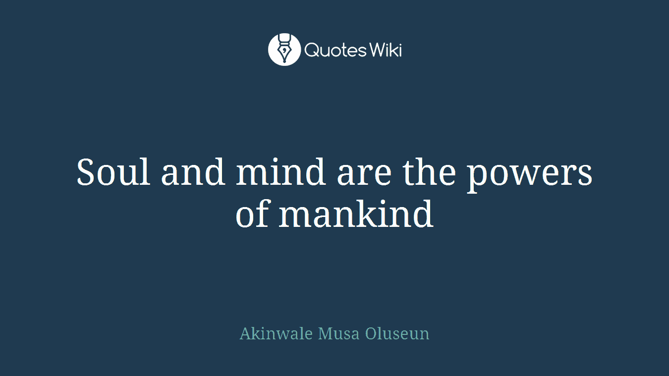 Soul and mind are the powers of mankind