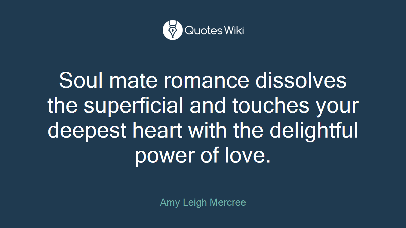 Soul mate romance dissolves the superficial and touches your deepest heart with the delightful power of love.