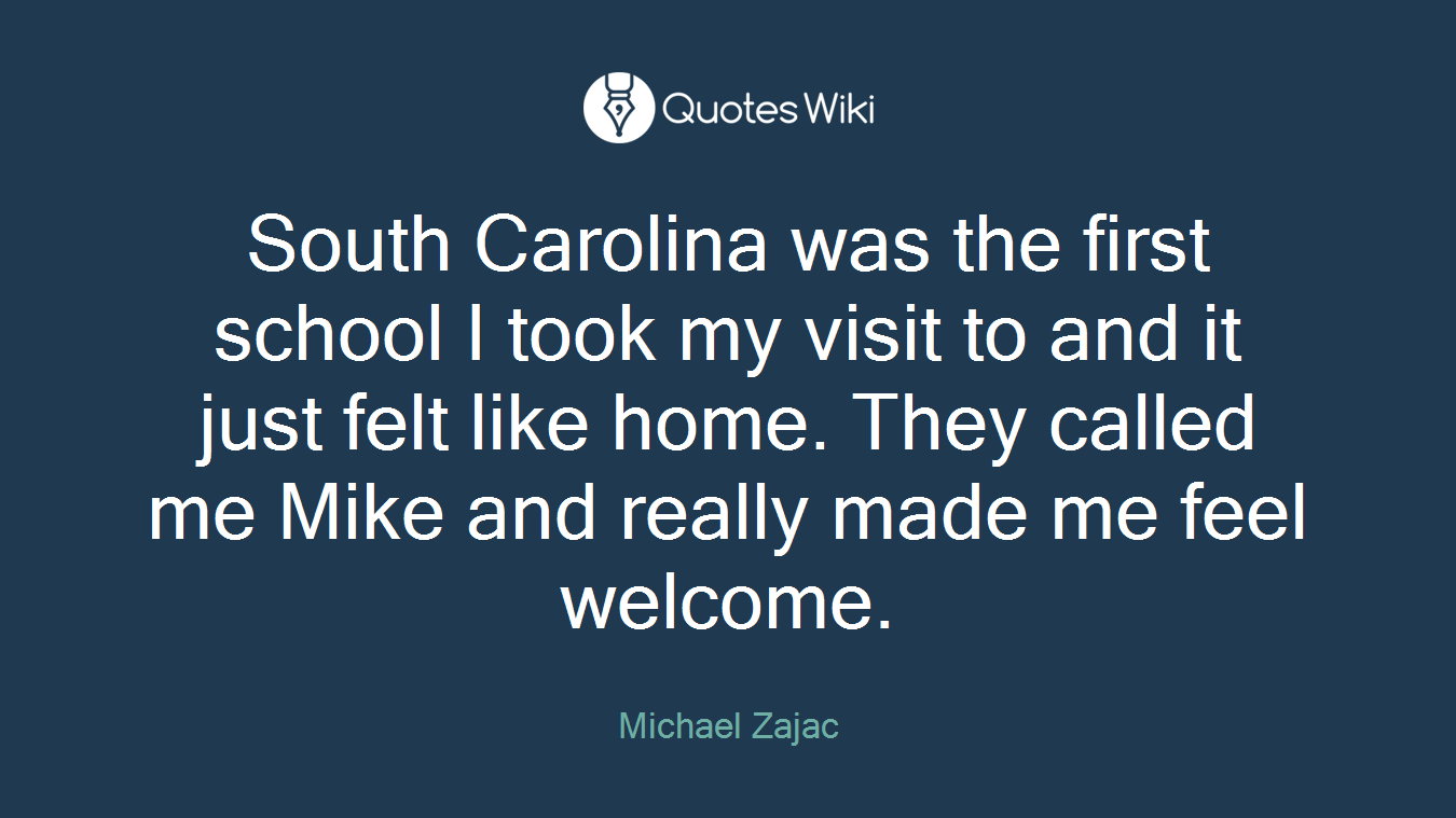 South Carolina was the first school I took my visit to and it just felt like home. They called me Mike and really made me feel welcome.