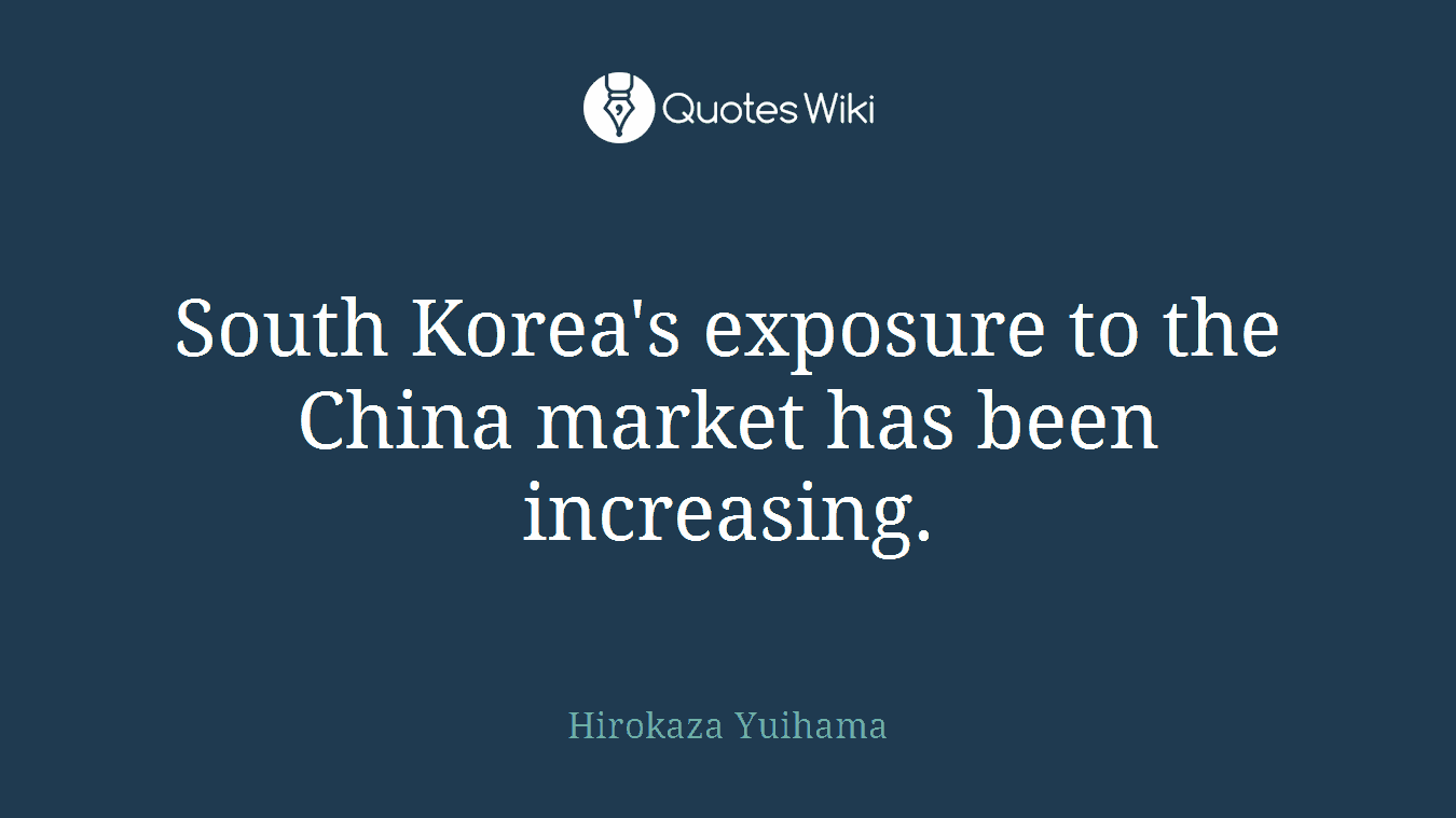 South Korea's exposure to the China market has been increasing.