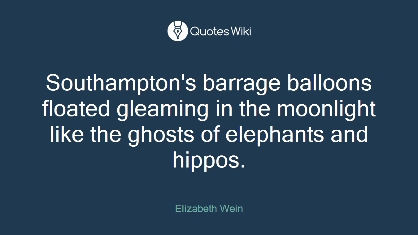 Southampton's barrage balloons floated gleaming in the moonlight like the ghosts of elephants and hippos.