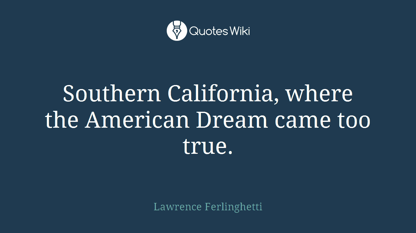 Southern California, where the American Dream came too true.