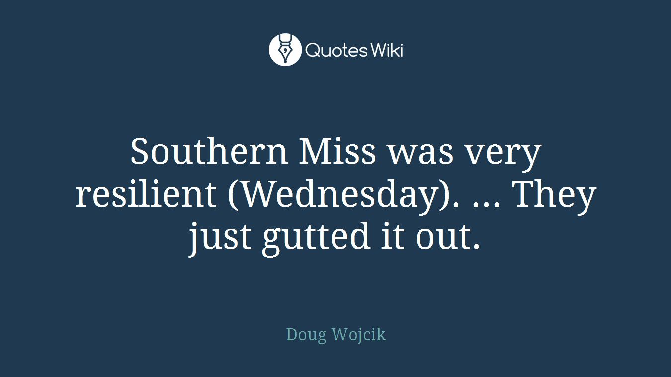 Southern Miss was very resilient (Wednesday). ... They just gutted it out.