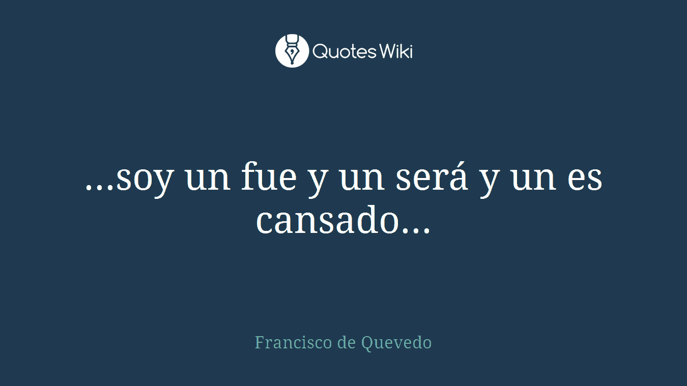 ...soy un fue y un será y un es cansado...