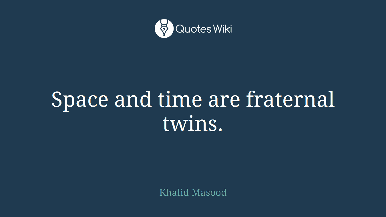 Space and time are fraternal twins.