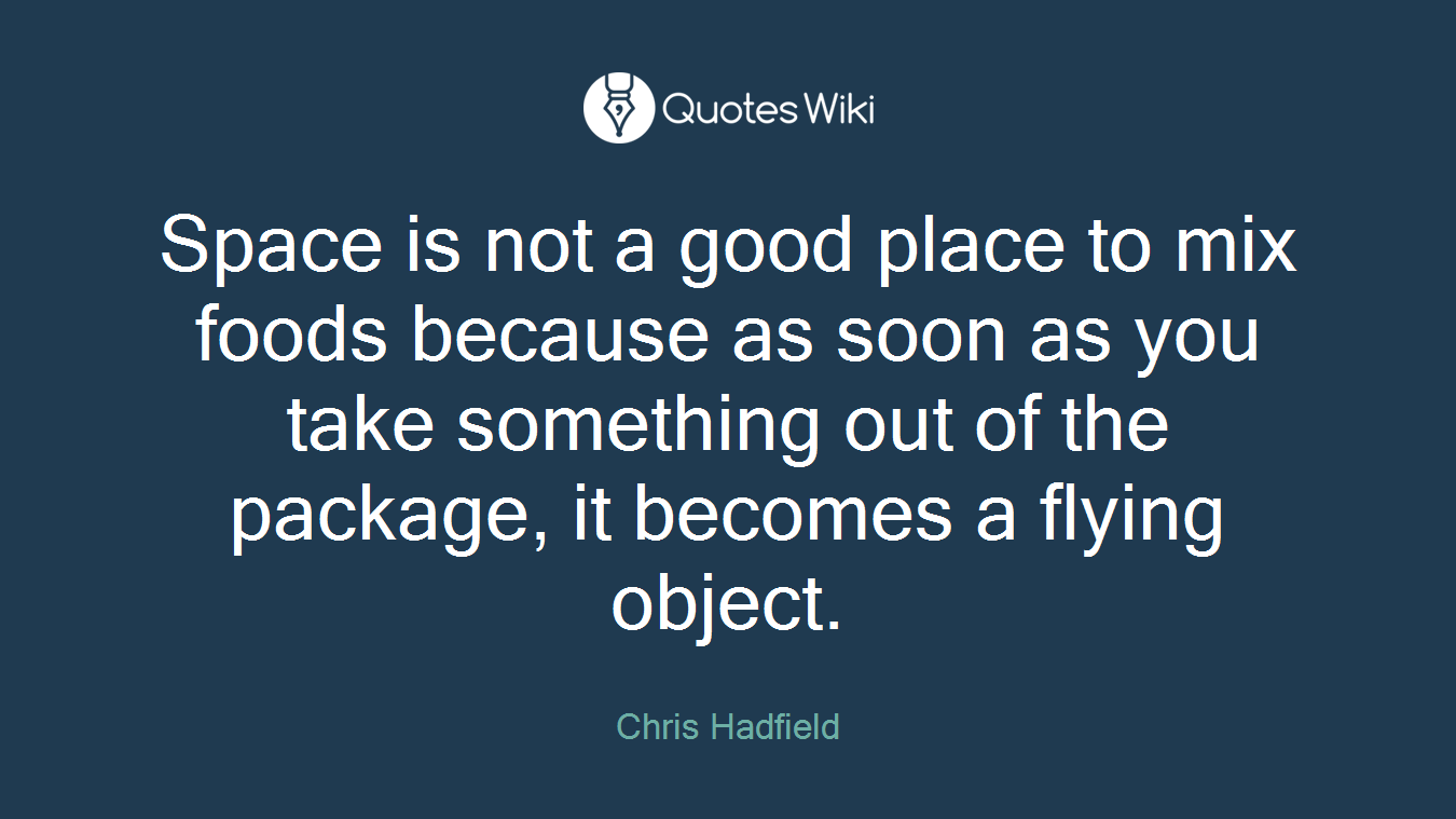 Space is not a good place to mix foods because as soon as you take something out of the package, it becomes a flying object.