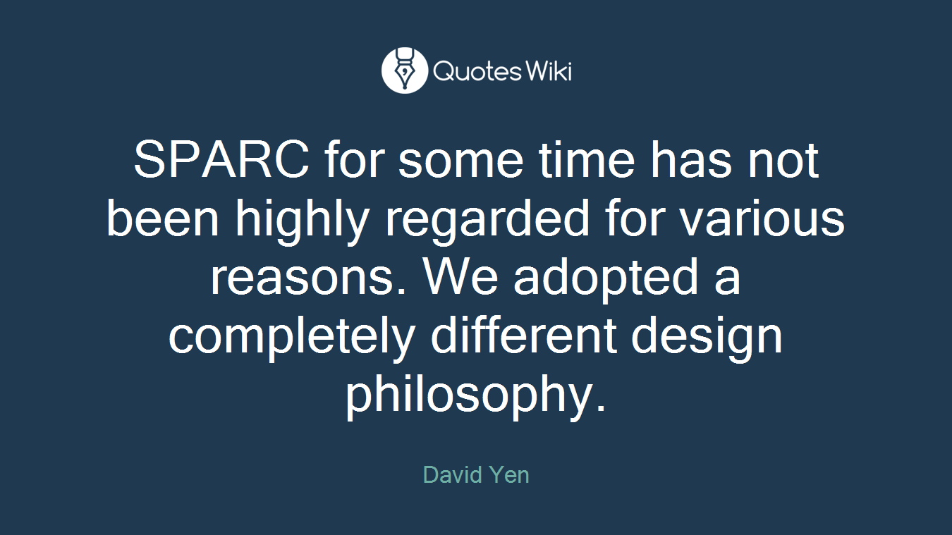 SPARC for some time has not been highly regarded for various reasons. We adopted a completely different design philosophy.