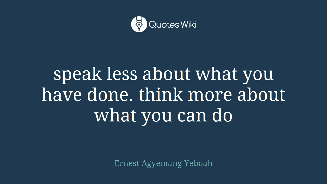 speak less about what you have done. think more about what you can do