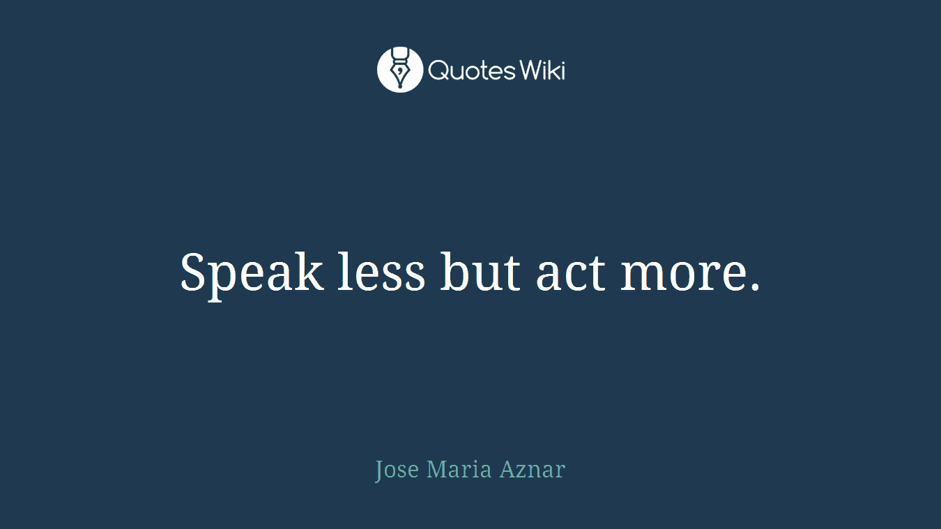 Speak less but act more.