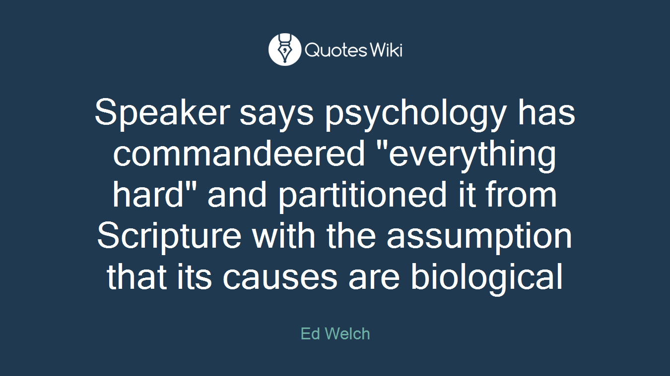 Speaker says psychology has commandeered "everything hard" and partitioned it from Scripture with the assumption that its causes are biological