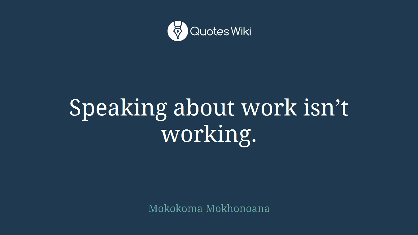 Speaking about work isn’t working.