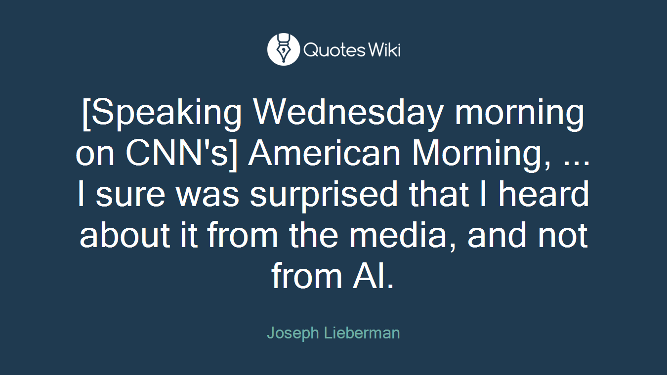 [Speaking Wednesday morning on CNN's] American Morning, ... I sure was surprised that I heard about it from the media, and not from Al.