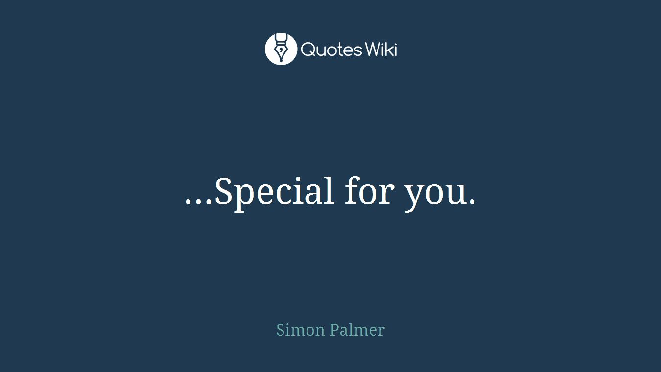 …Special for you.