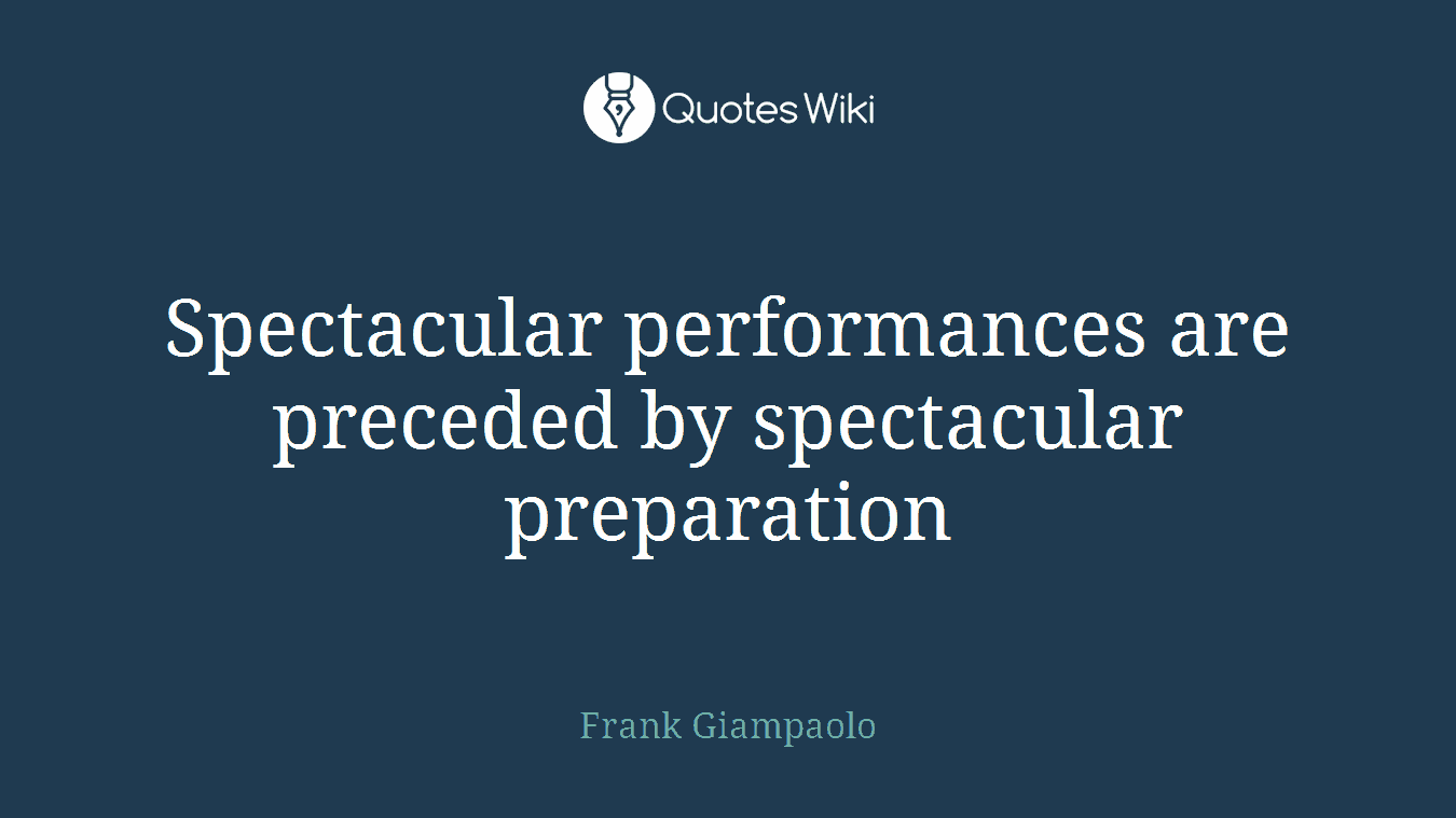 Spectacular performances are preceded by spectacular preparation