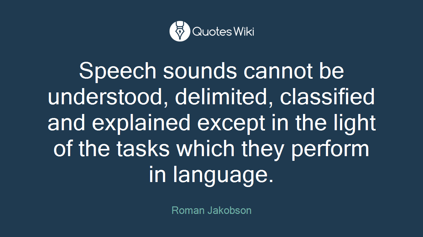 Speech sounds cannot be understood, delimited, classified and explained except in the light of the tasks which they perform in language.