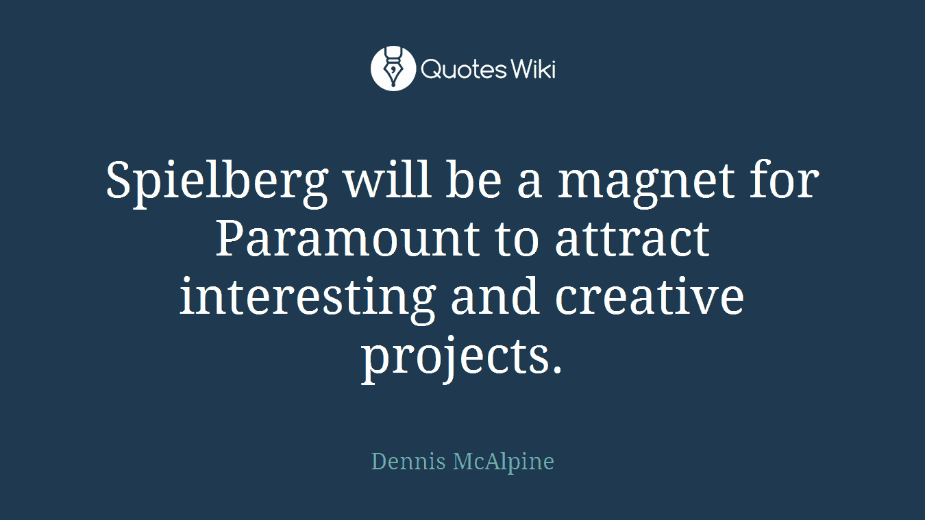 Spielberg will be a magnet for Paramount to attract interesting and creative projects.