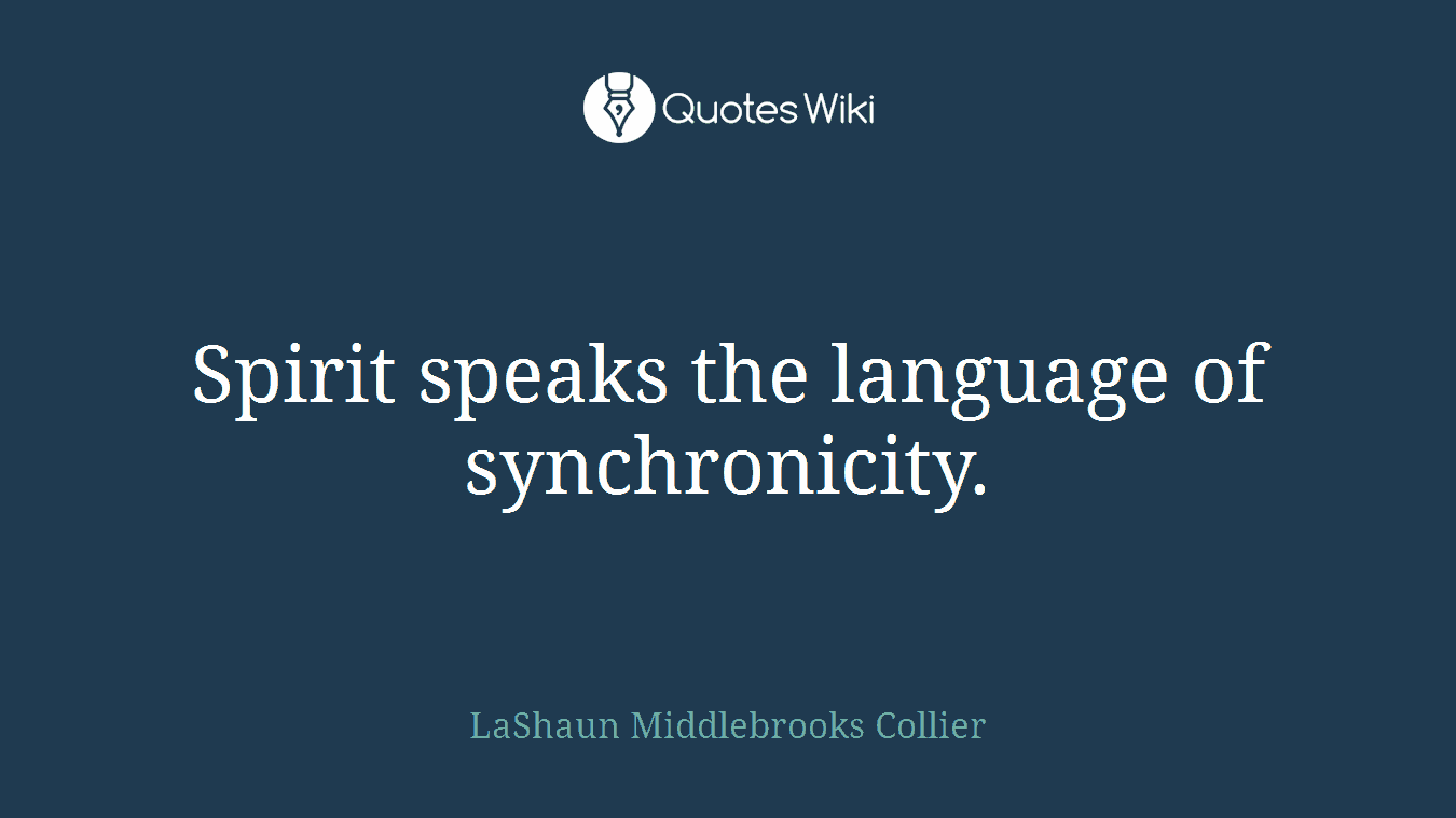 Spirit speaks the language of synchronicity.