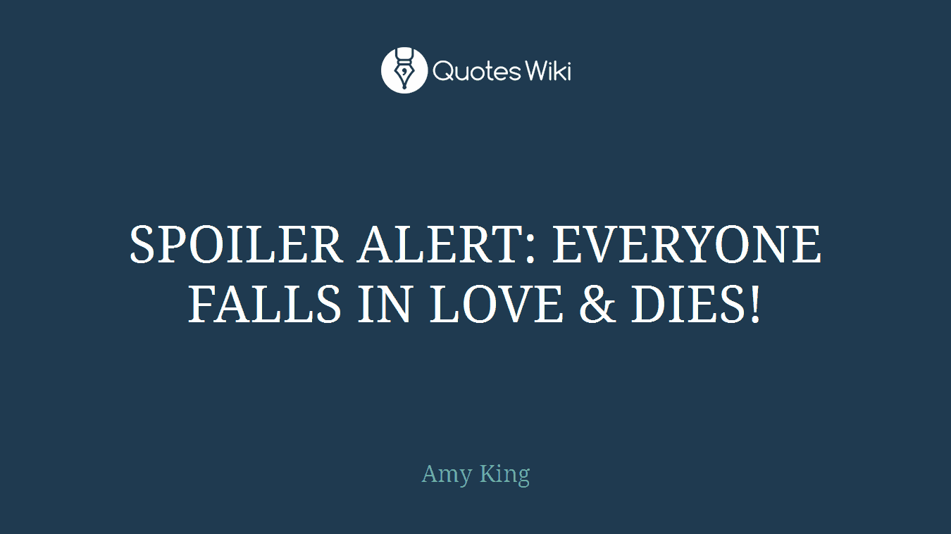 SPOILER ALERT: EVERYONE FALLS IN LOVE & DIES!