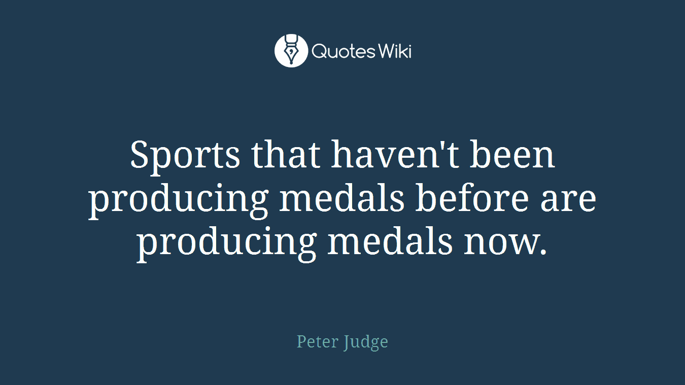 Sports that haven't been producing medals before are producing medals now.