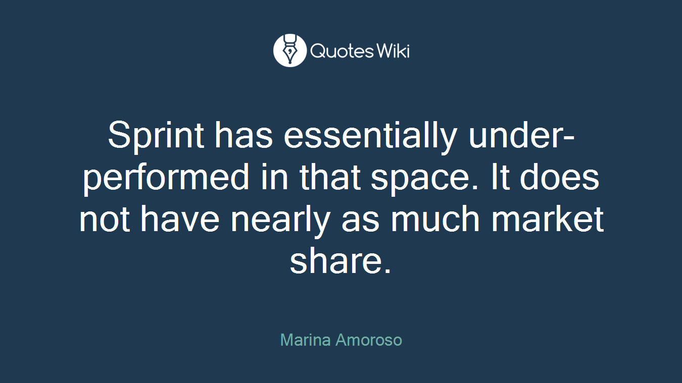 Sprint has essentially under-performed in that space. It does not have nearly as much market share.