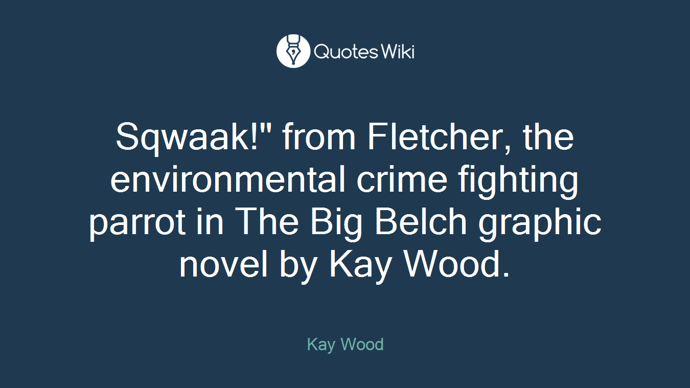 Sqwaak!" from Fletcher, the environmental crime fighting parrot in The Big Belch graphic novel by Kay Wood.