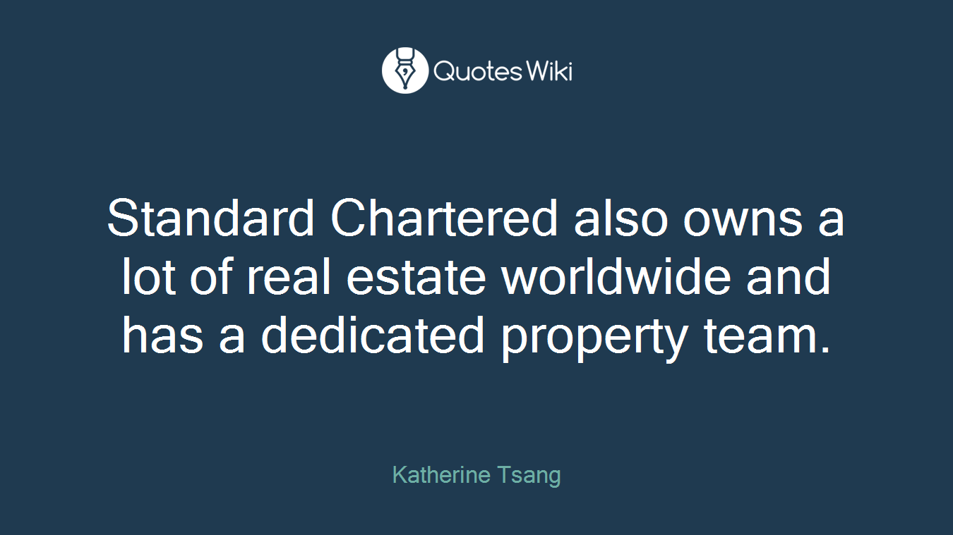 Standard Chartered also owns a lot of real estate worldwide and has a dedicated property team.