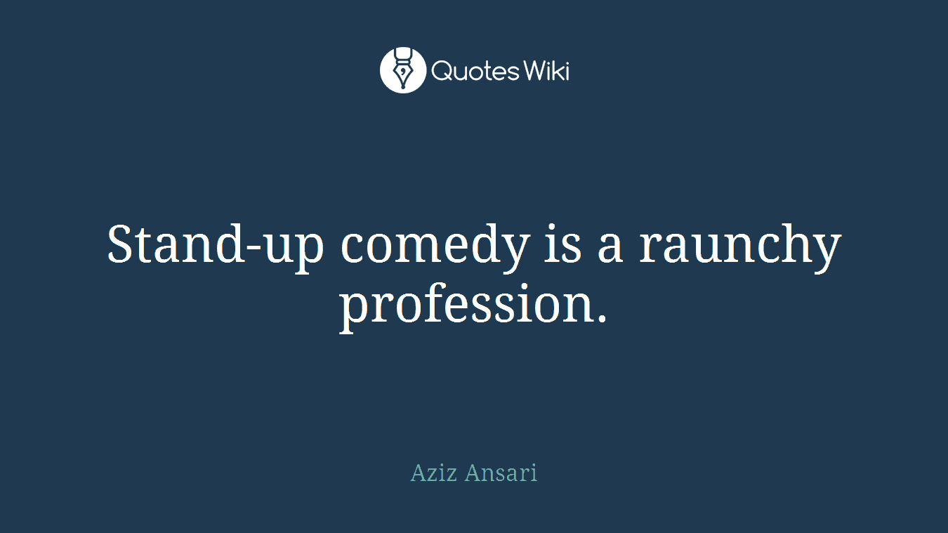 Stand-up comedy is a raunchy profession.