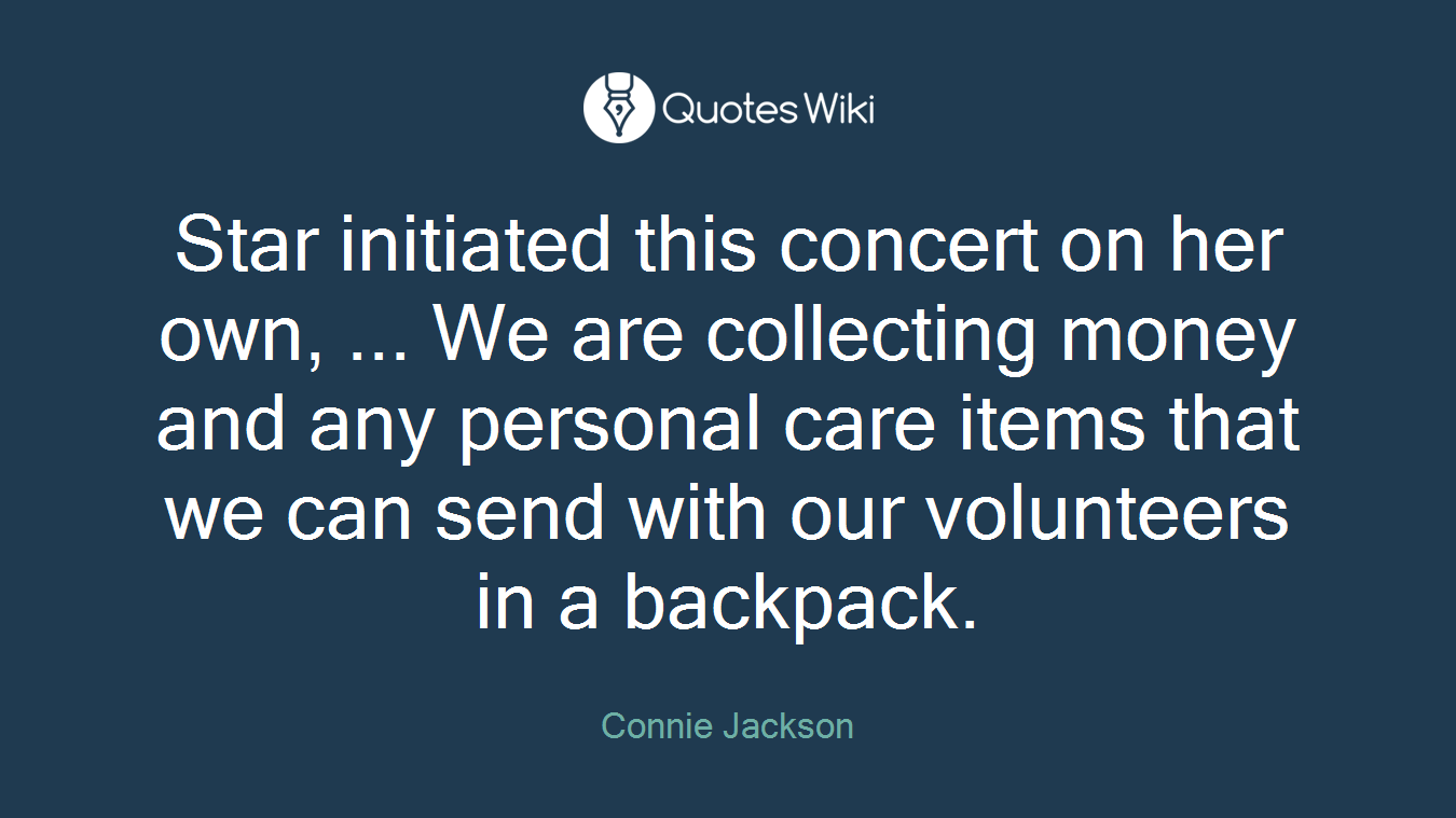 Star initiated this concert on her own, ... We are collecting money and any personal care items that we can send with our volunteers in a backpack.