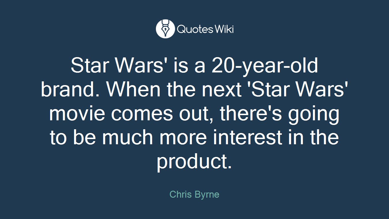 Star Wars' is a 20-year-old brand. When the next 'Star Wars' movie comes out, there's going to be much more interest in the product.