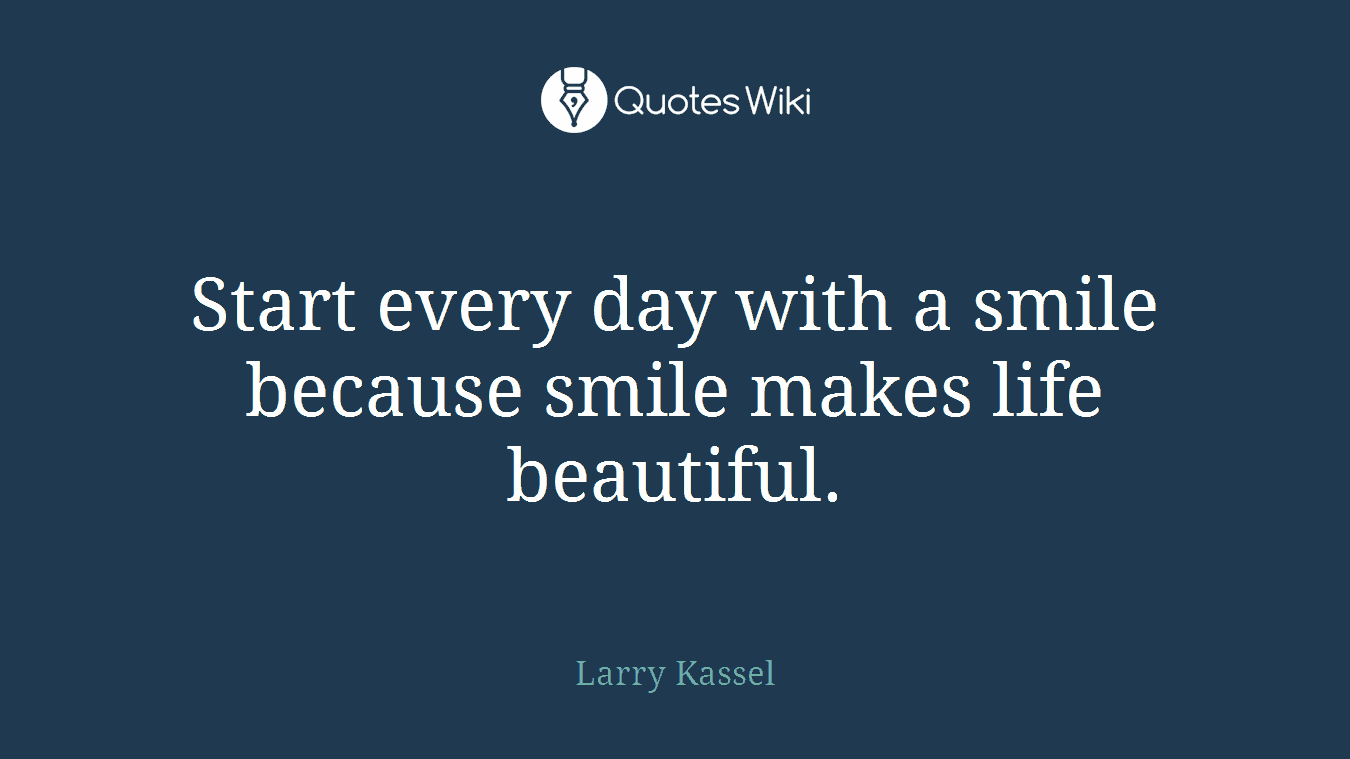 Start every day with a smile because smile makes life beautiful.
