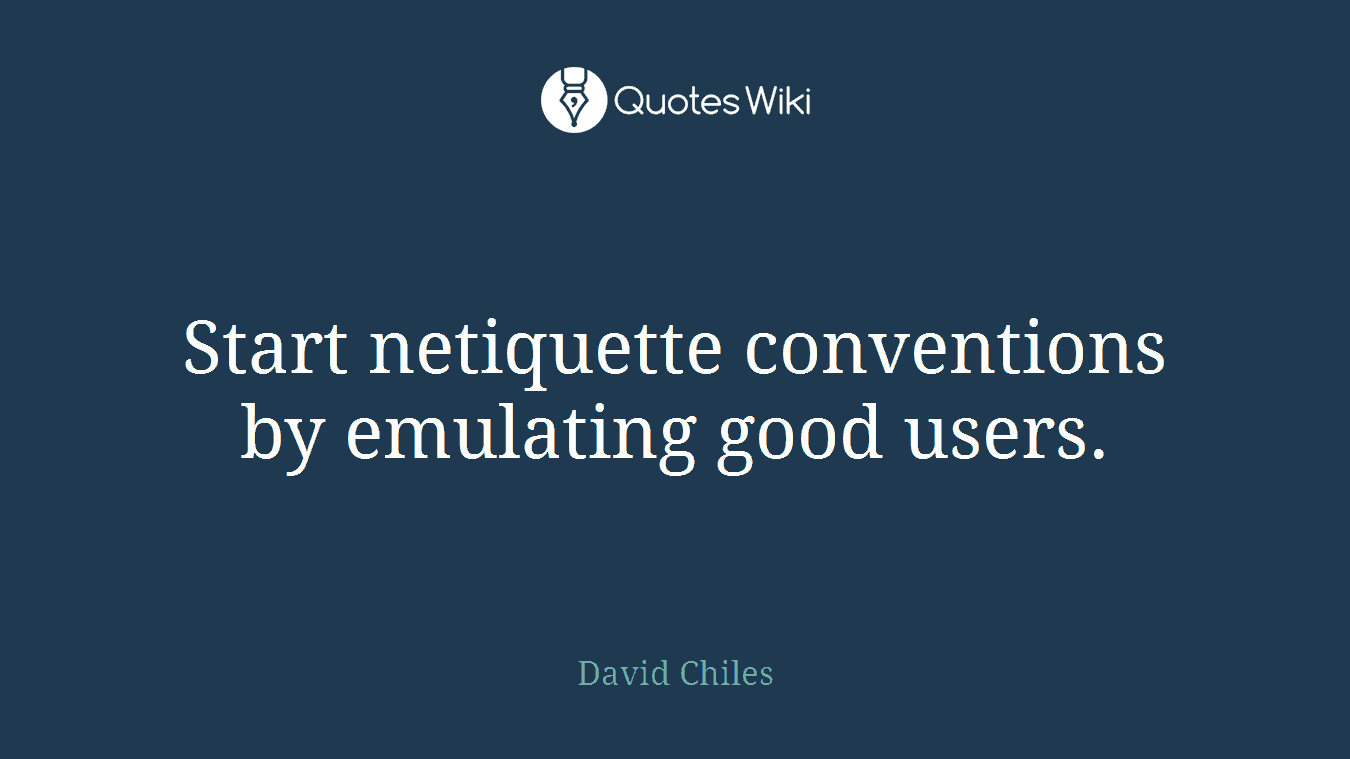 Start netiquette conventions by emulating good users.
