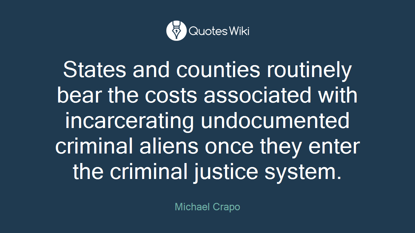 States and counties routinely bear the costs associated with incarcerating undocumented criminal aliens once they enter the criminal justice system.