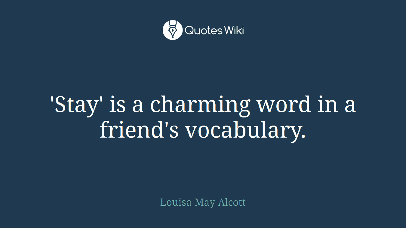 'Stay' is a charming word in a friend's vocabulary.
