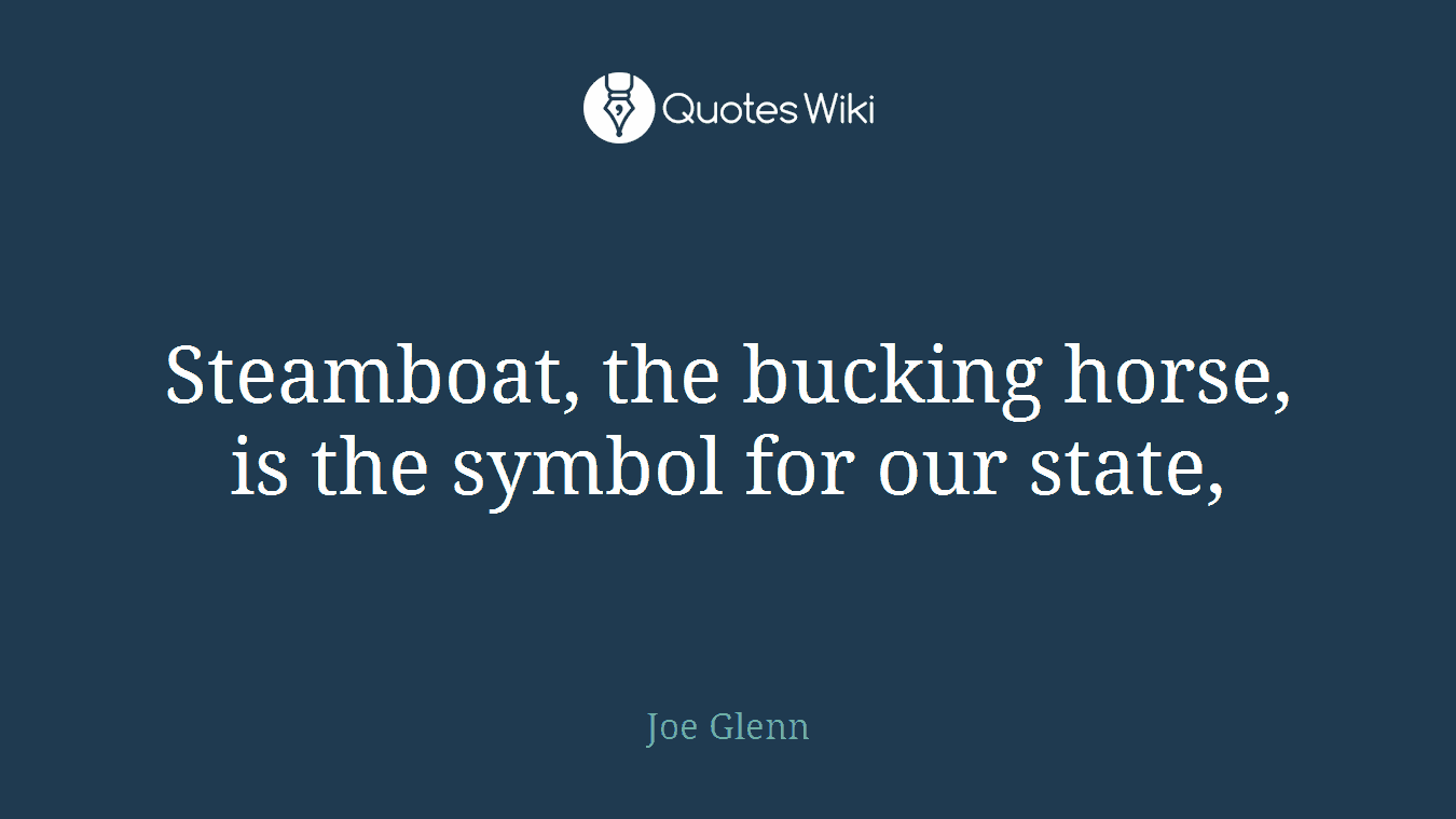 Steamboat, the bucking horse, is the symbol for our state,