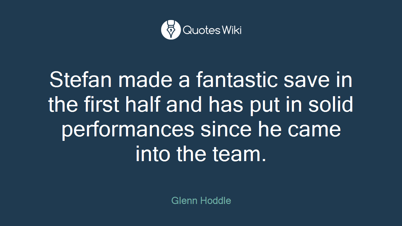 Stefan made a fantastic save in the first half and has put in solid performances since he came into the team.