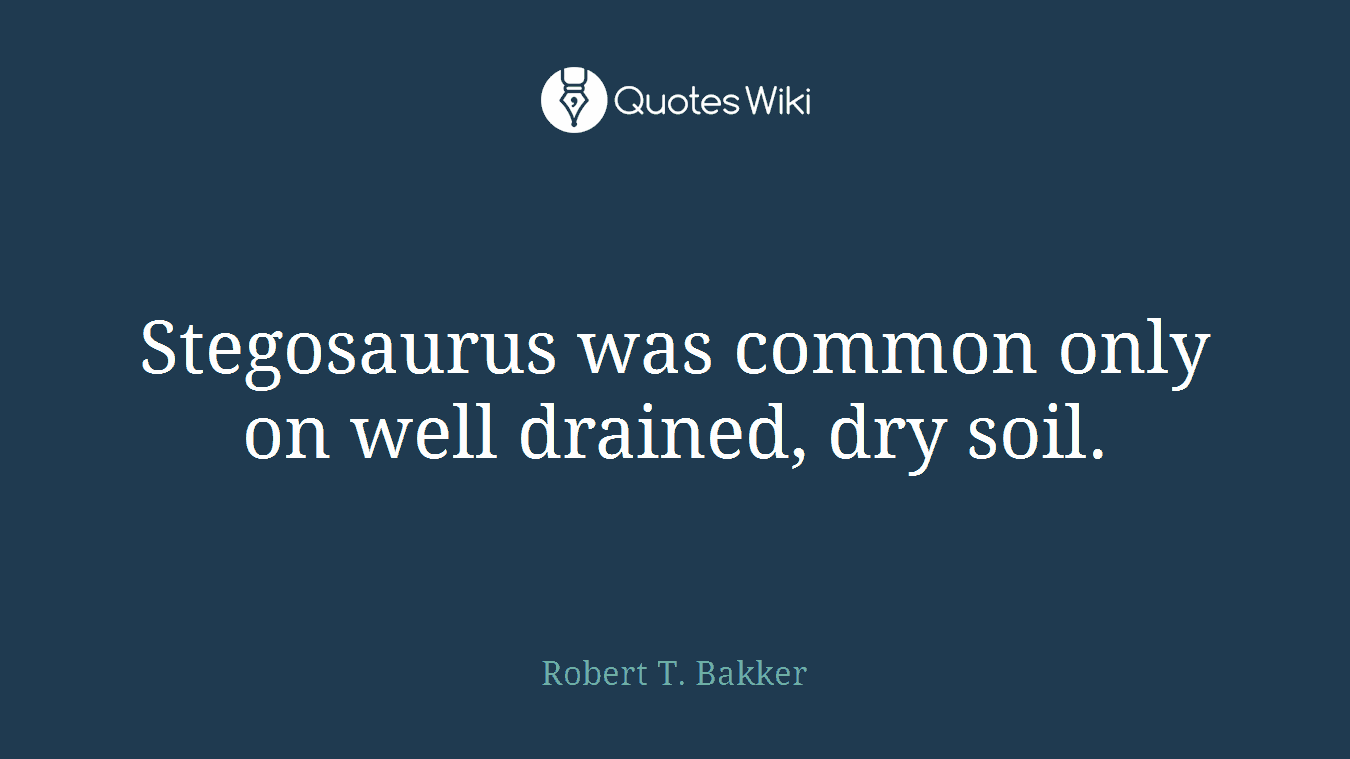 Stegosaurus was common only on well drained, dry soil.