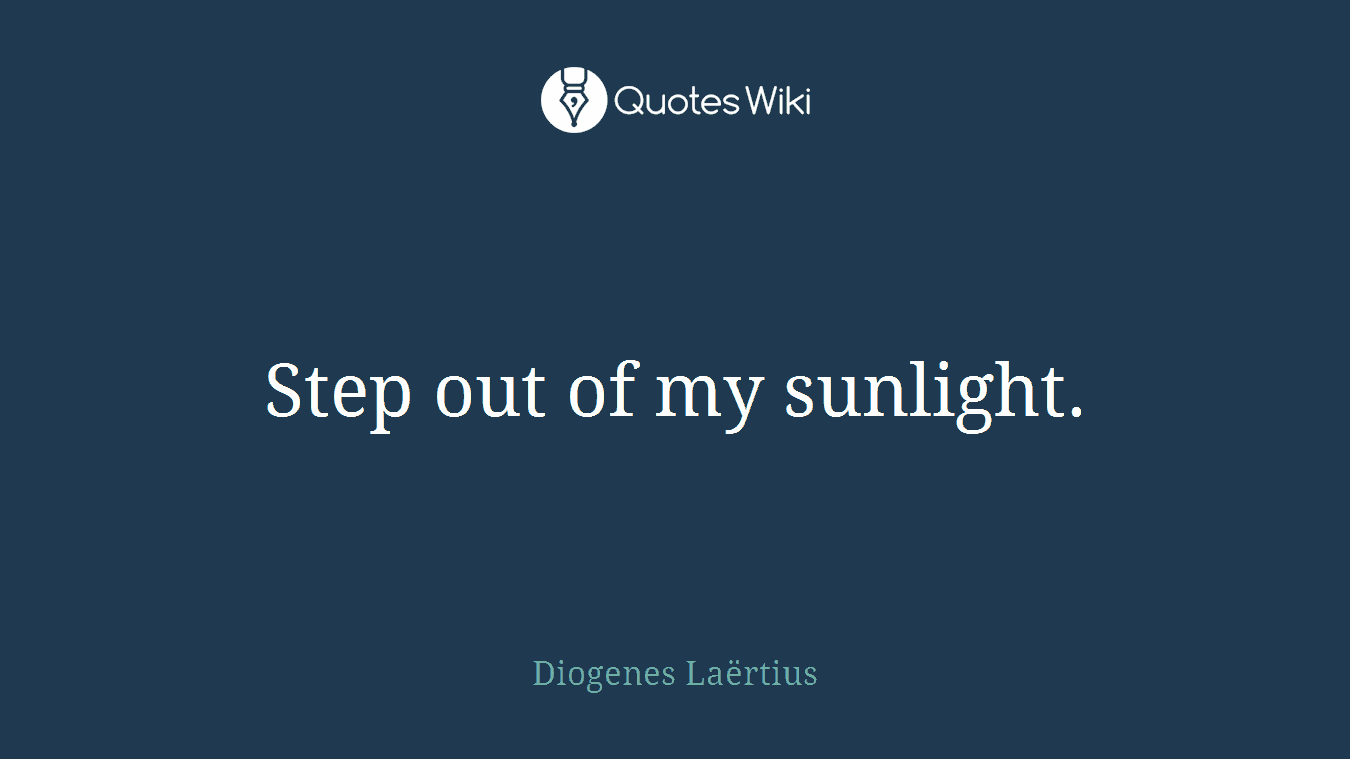 Step out of my sunlight.