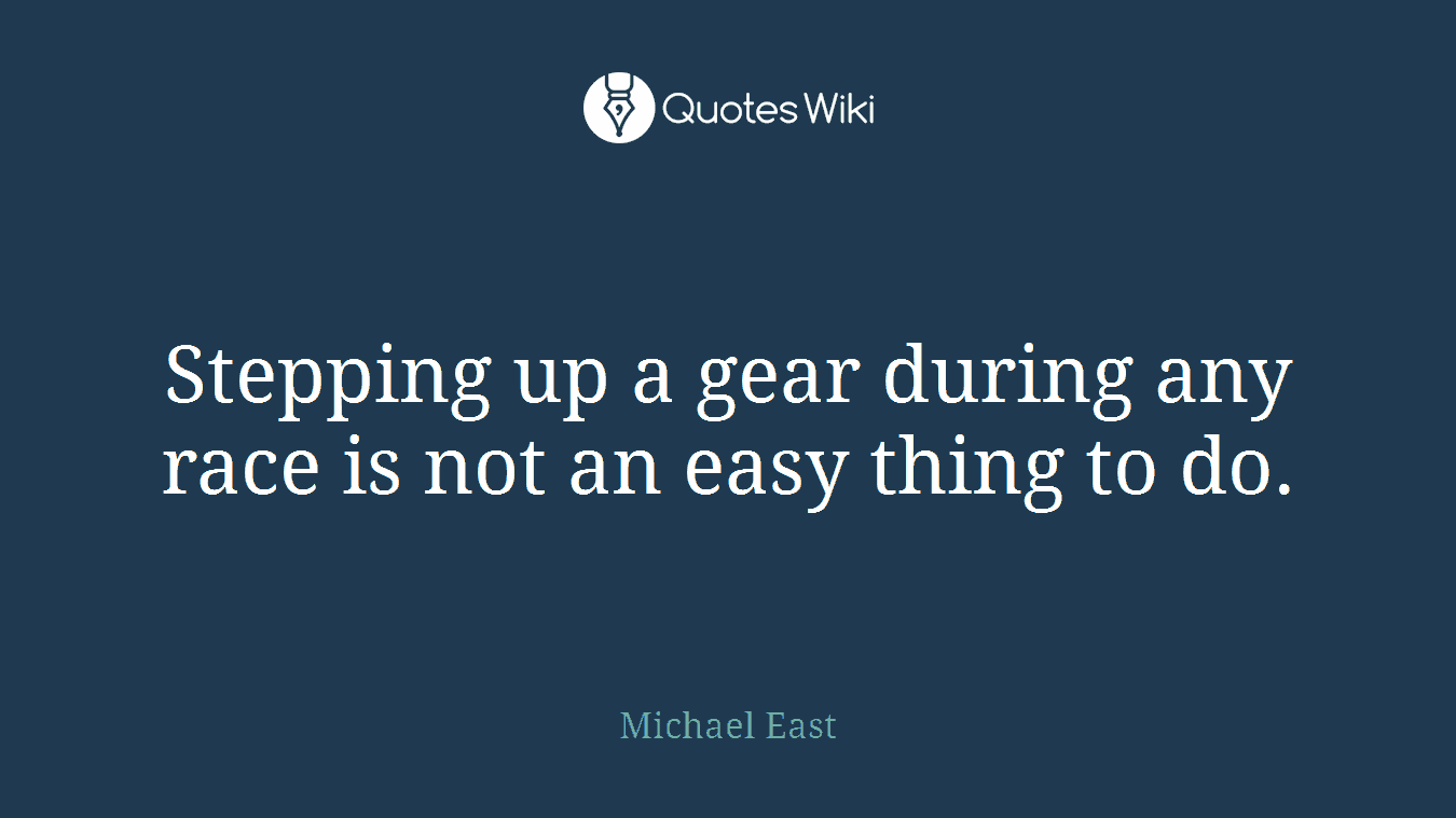 Stepping up a gear during any race is not an easy thing to do.