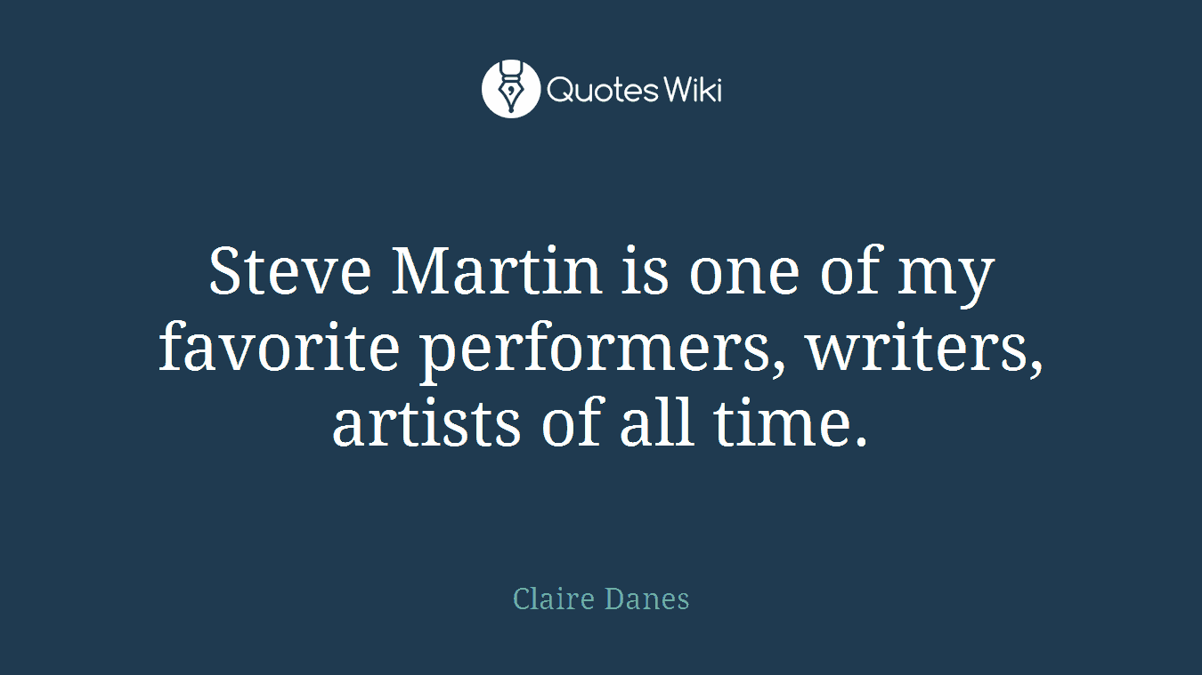 Steve Martin is one of my favorite performers, writers, artists of all time.