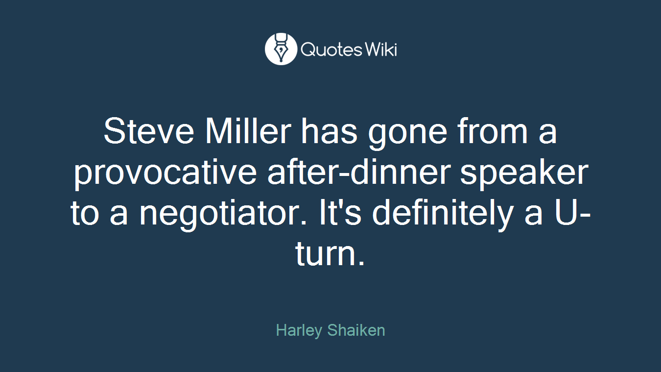 Steve Miller has gone from a provocative after-dinner speaker to a negotiator. It's definitely a U-turn.