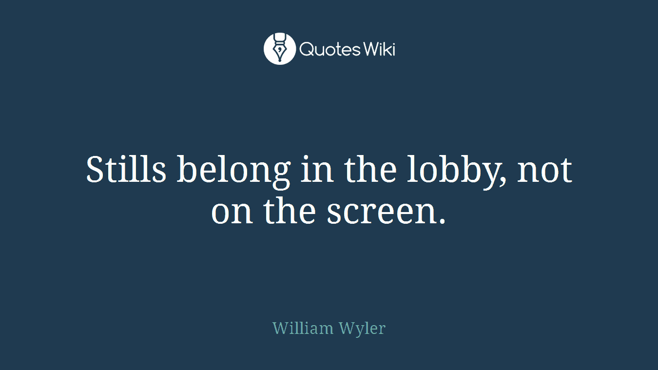 Stills belong in the lobby, not on the screen.