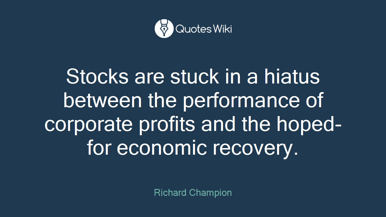 Stocks are stuck in a hiatus between the performance of corporate profits and the hoped-for economic recovery.