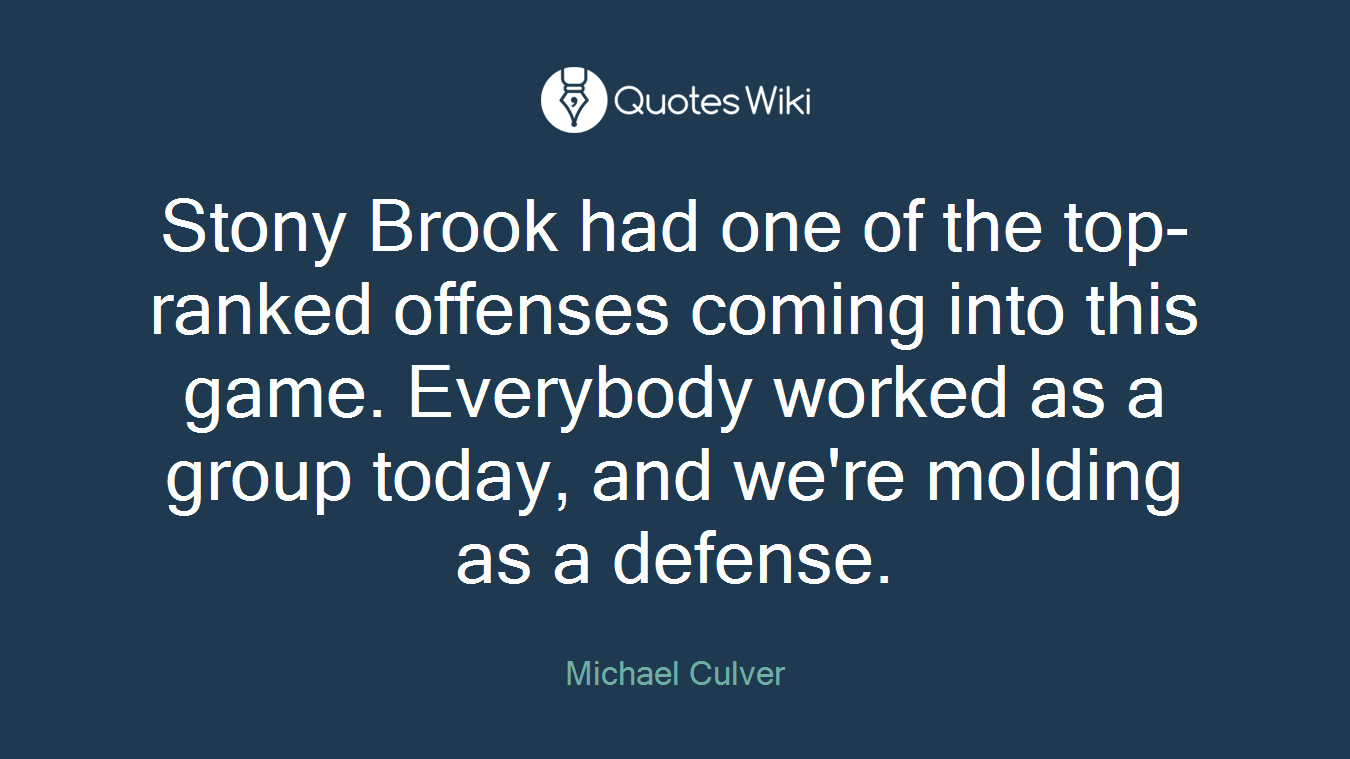 Stony Brook had one of the top-ranked offenses coming into this game. Everybody worked as a group today, and we're molding as a defense.