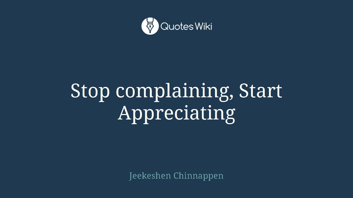 Stop complaining, Start Appreciating
