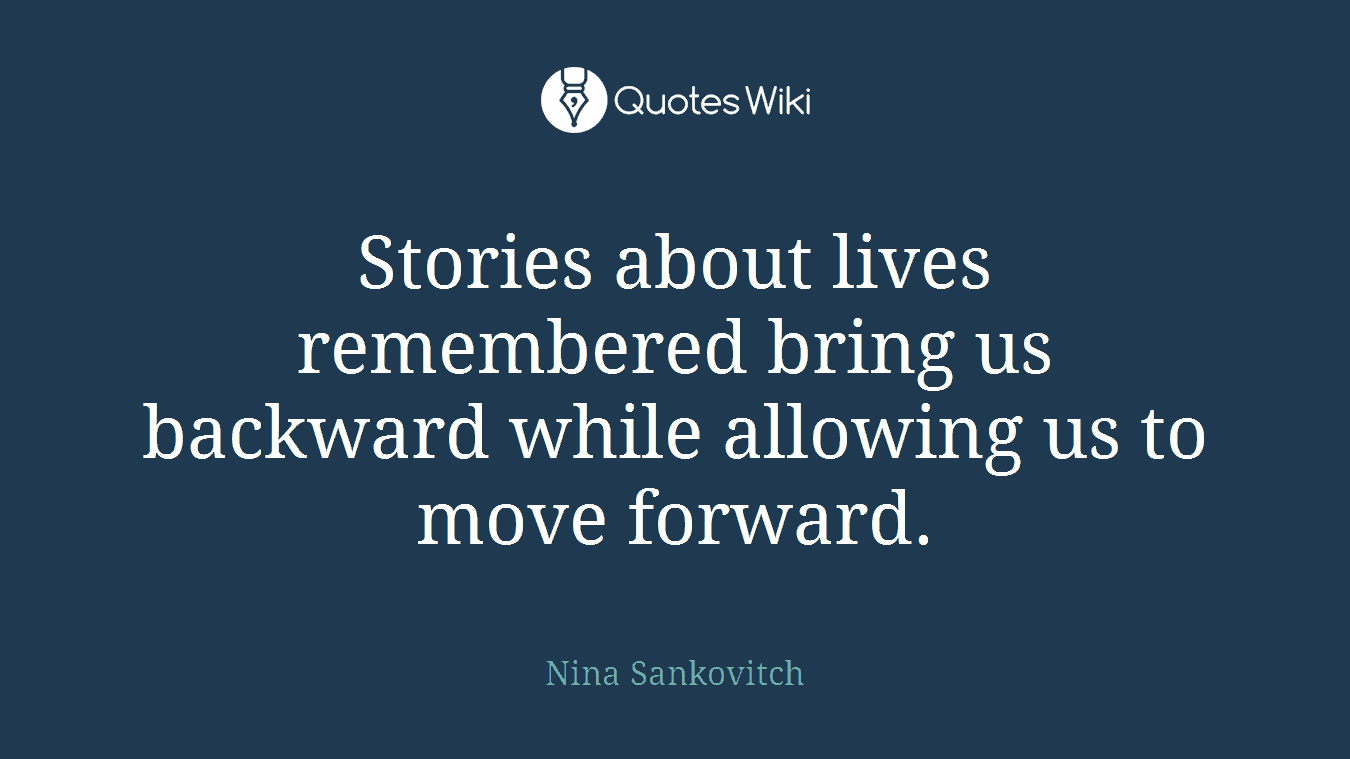 Stories about lives remembered bring us backward while allowing us to move forward.