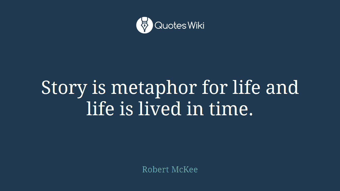 Story is metaphor for life and life is lived in time.