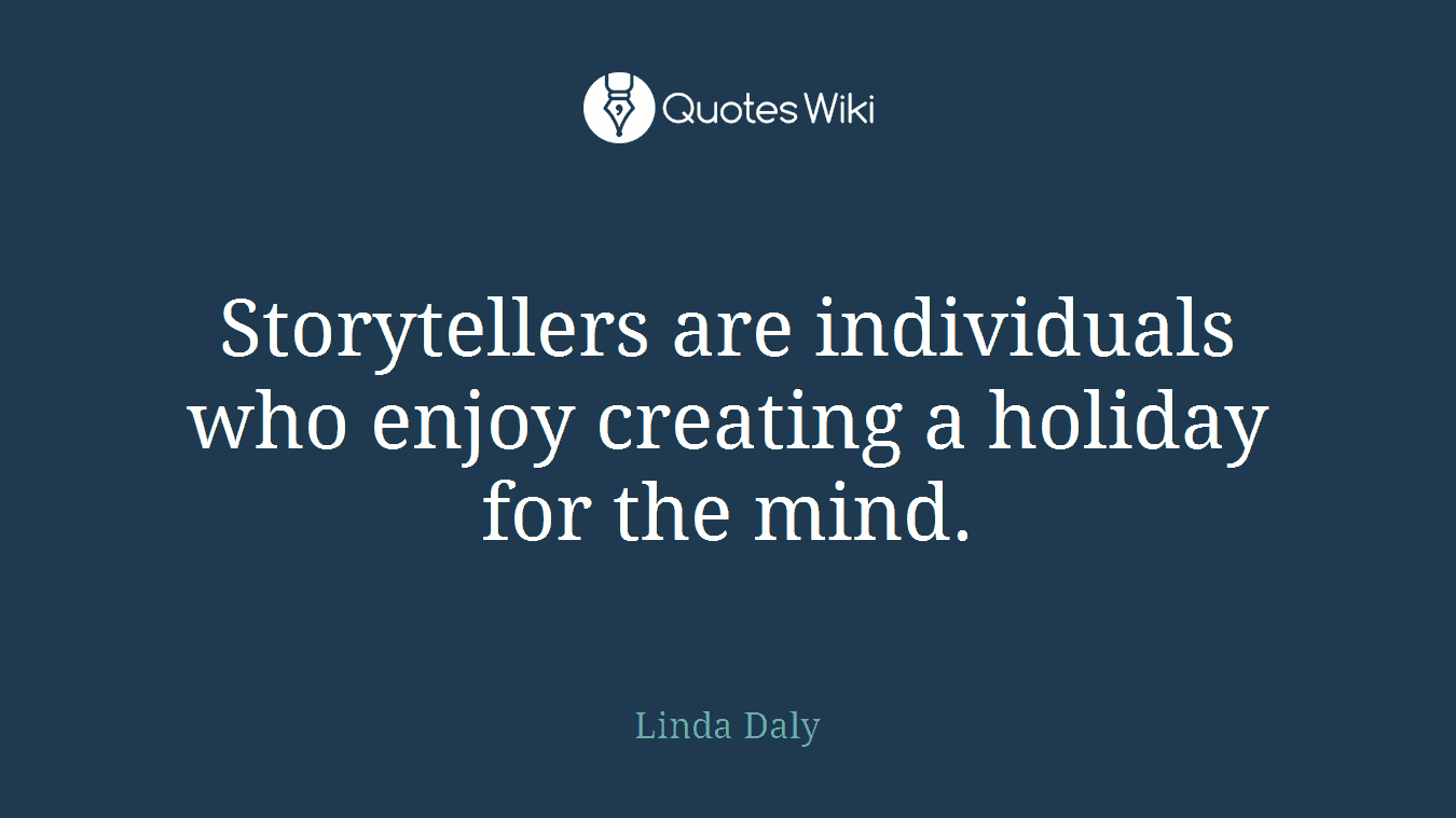 Storytellers are individuals who enjoy creating a holiday for the mind.
