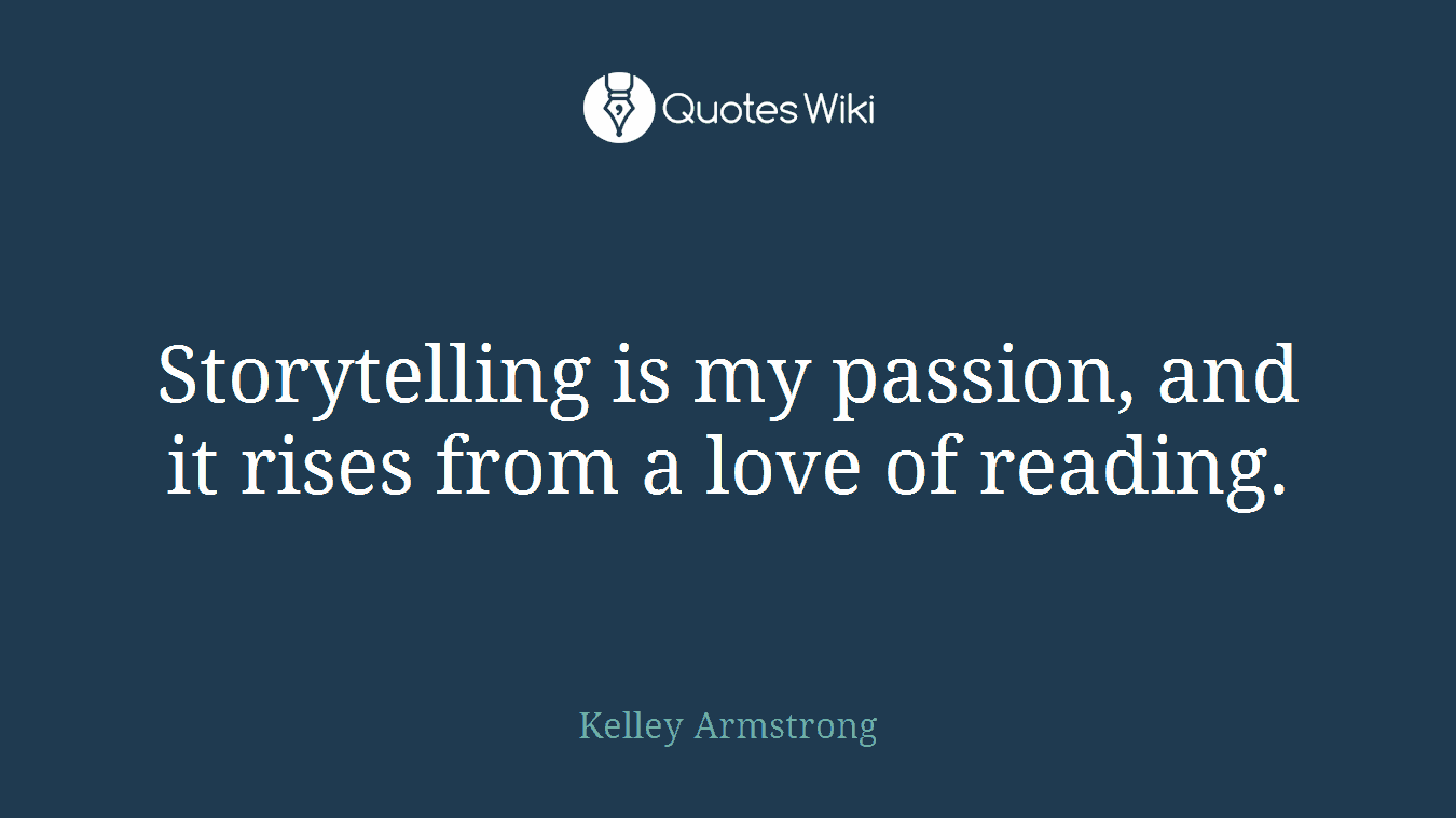 Storytelling is my passion, and it rises from a love of reading.