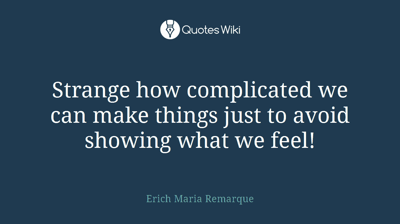 Strange how complicated we can make things just to avoid showing what we feel!